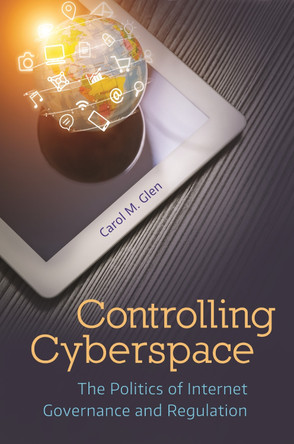 Controlling Cyberspace: The Politics of Internet Governance and Regulation by Carol M. Glen 9798765119471