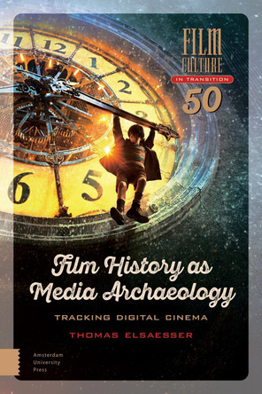 Film History as Media Archaeology: Tracking Digital Cinema by Thomas Elsaesser 9789462984899