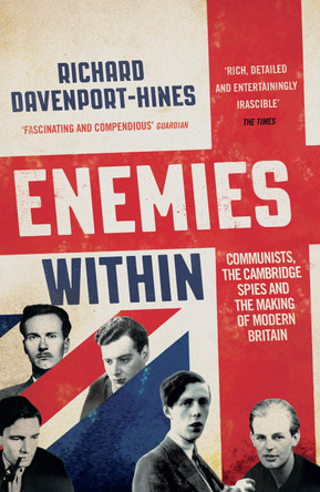 Enemies Within: Communists, the Cambridge Spies and the Making of Modern Britain by Richard Davenport-Hines 9780007516698