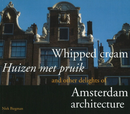 Whipped Cream and Other Delights of Amsterdam Architecture by Nicolaas H. Biegman 9789460221408