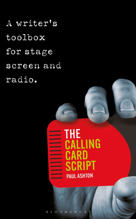The Calling Card Script: A writer's toolbox for screen, stage and radio by Paul Ashton 9781350361973