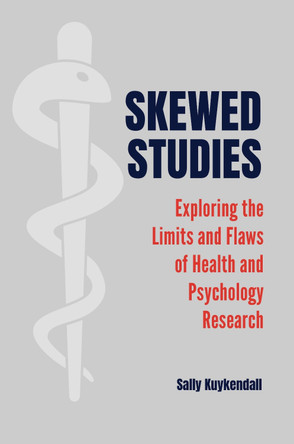 Skewed Studies: Exploring the Limits and Flaws of Health and Psychology Research by Sally Kuykendall 9781440863981