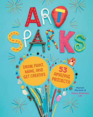 Art Sparks: Draw, Paint, Make and Get Creative with 53 Amazing Projects! by  9781635861181