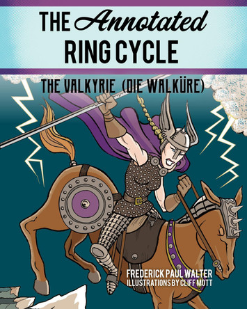 The Annotated Ring Cycle: The Valkyrie (Die Walkure) by Frederick Paul Walter 9781538136720