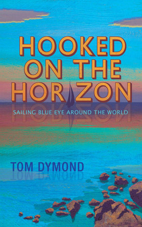 Hooked on the Horizon: Sailing Blue Eye Around the World by Tom Dymond 9781916900103
