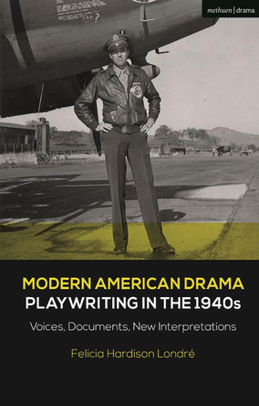 Modern American Drama: Playwriting in the 1940s: Voices, Documents, New Interpretations by Felicia Hardison Londre 9781350215450