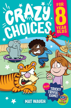 Crazy Choices for 8 Year Olds: Mad decisions and tricky trivia in a book you can play! by Mat Waugh 9781915154231