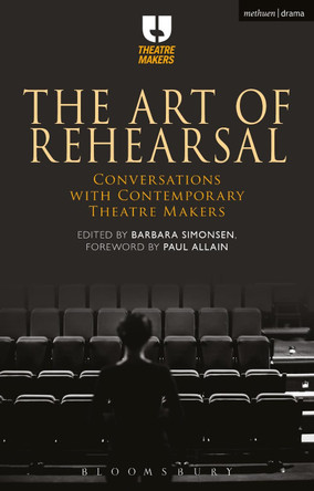 The Art of Rehearsal: Conversations with Contemporary Theatre Makers by Barbara Simonsen 9781474292016