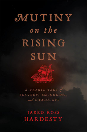 Mutiny on the Rising Sun: A Tragic Tale of Slavery, Smuggling, and Chocolate by  9781479812486