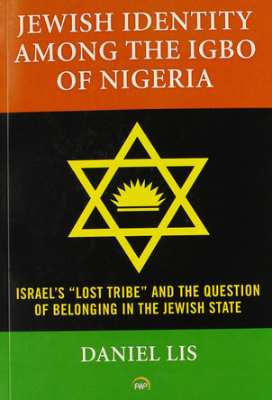 Jewish Identity Among The Igbo Of Nigeria, Israel's 'lost Tribe' And The Question Of Belonging In The Jewish State by Daniel Lis 9781592219612