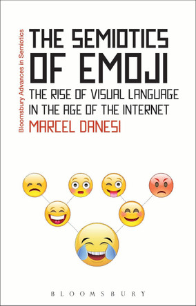 The Semiotics of Emoji: The Rise of Visual Language in the Age of the Internet by Marcel Danesi 9781474281997
