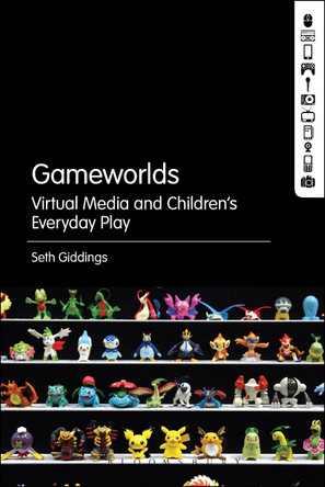 Gameworlds: Virtual Media and Children's Everyday Play by Seth Giddings 9781501318290