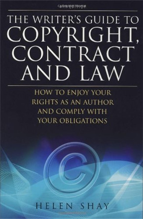 The Writer's Guide to Copyright, Contract and Law, 4th Edition: How to Enjoy Your Rights as an Author and Comply with Your Obligations by Helen Shay 9781845283216