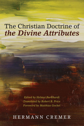 The Christian Doctrine of the Divine Attributes by Hermann Cremer 9781498201230
