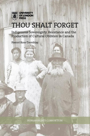 Thou Shalt Forget: Indigenous sovereignty, resistance and the production of cultural oblivion in Canada by Pierrot Ross-Tremblay 9781912250097