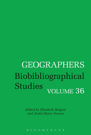 Geographers: Biobibliographical Studies, Volume 36 by Dr Elizabeth Baigent 9781350367944