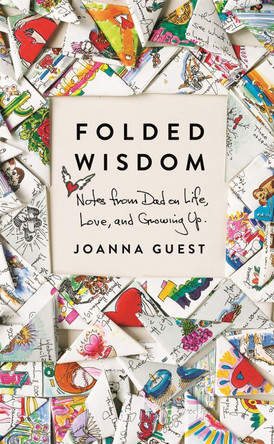 Folded Wisdom: Notes from Dad on Life, Love, and Growing Up by Joanna Guest 9781250207791