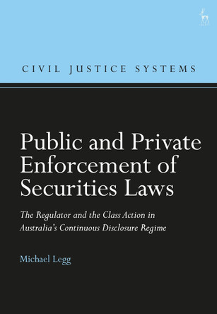 Public and Private Enforcement of Securities Laws: The Regulator and the Class Action in Australia’s Continuous Disclosure Regime by Professor Michael Legg 9781509956784