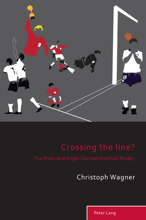 Crossing the Line?: The Press and Anglo-German Football Rivalry by Richard Holt 9781788746557