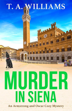 Murder in Siena: The BRAND NEW instalment in T.A.Williams' bestselling cozy crime mystery series for 2023 by T A Williams 9781804832486