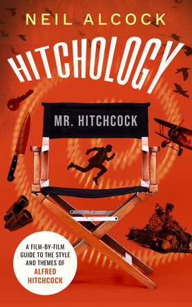 HITCHOLOGY: A film-by-film guide to the style and themes of Alfred Hitchcock by Neil Alcock 9781739522001