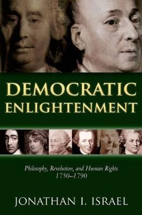 Democratic Enlightenment: Philosophy, Revolution, and Human Rights 1750-1790 by Jonathan Israel