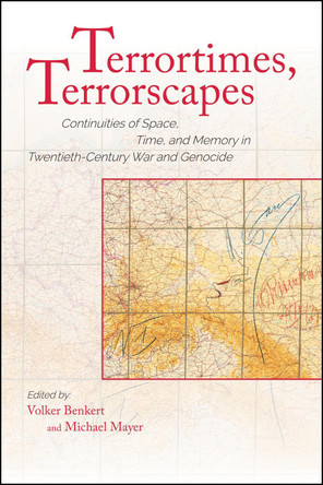Terrortimes, Terrorscapes: Continuities of Space, Time, and Memory in Twentieth-Century War and Genocide by Volker Benkert 9781612497310