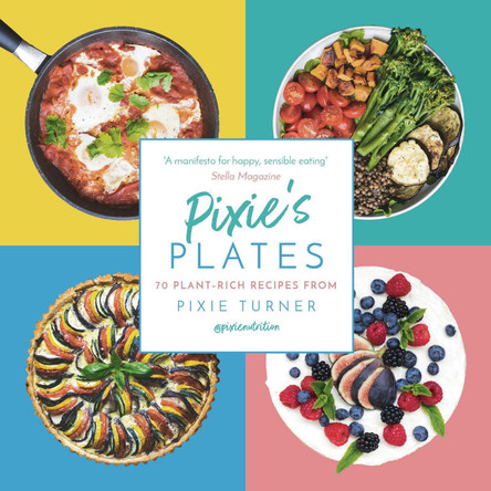 Pixie's Plates: 70 Plant-rich Recipes from Pixie Turner by Pixie Turner 9781789541076