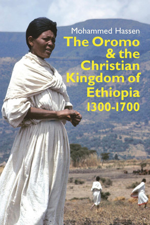 The Oromo and the Christian Kingdom of Ethiopia - 1300-1700 by Mohammed Hassen 9781847011176