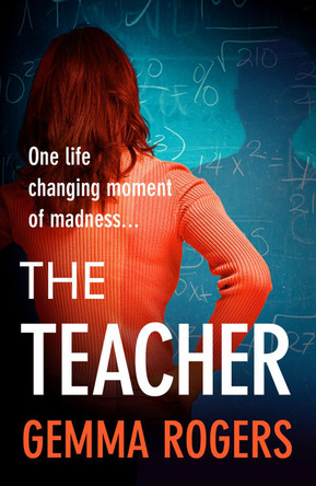 The Teacher: A gritty, addictive thriller that will have you hooked by Gemma Rogers 9781838897369