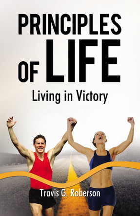 Principles of Life - Prelaunch Edition: Living in Victory by Travis G Roberson 9781595558138