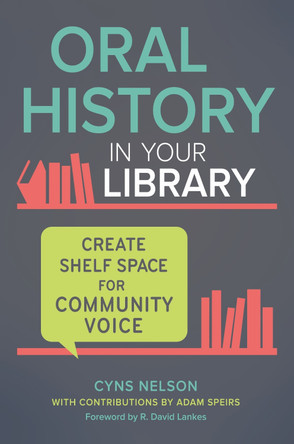 Oral History in Your Library: Create Shelf Space for Community Voice by Cyns Nelson 9781440857249