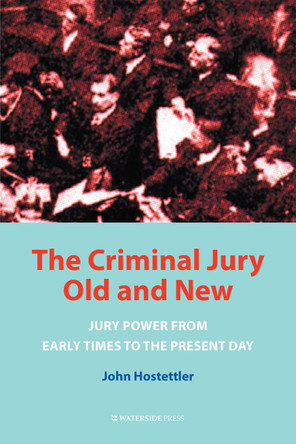 The Criminal Jury Old and New: Jury Power from Early Times to the Present Day by John Hostettler 9781904380115