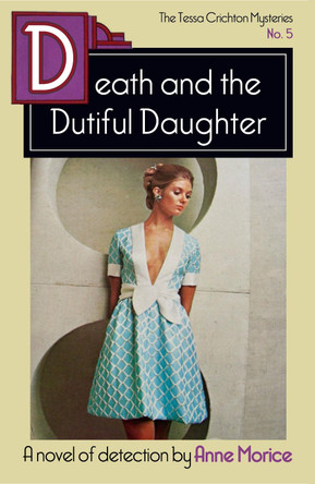 Death and the Dutiful Daughter: A Tessa Crichton Mystery by Anne Morice 9781913527990
