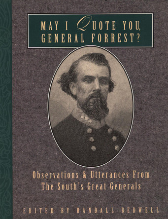 May I Quote You, General Forrest?: Observations and Utterances of the South's Great Generals by Randall J. Bedwell 9781888952353