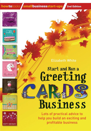 Start and Run a Greeting Cards Business, 2nd Edition: Lots of Practical Advice for Help You Build an Exciting and Profitable Business by Elizabeth White 9781845284152