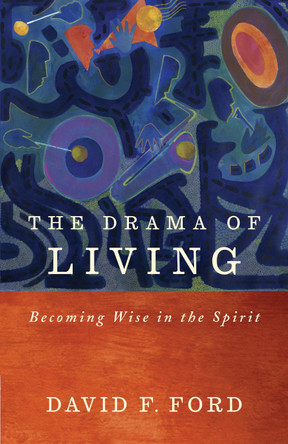 The Drama of Living: Being wise in the Spirit by David F. Ford 9781848255388