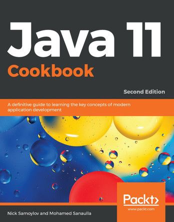 Java 11 Cookbook: A definitive guide to learning the key concepts of modern application development, 2nd Edition by Nick Samoylov 9781789132359