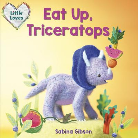 Eat Up, Triceratops (Little Loves) by Sabina Gibson