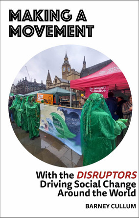 Making a Movement: With the Disruptors Driving Social Change Around the World by Barney Cullum 9781914487309