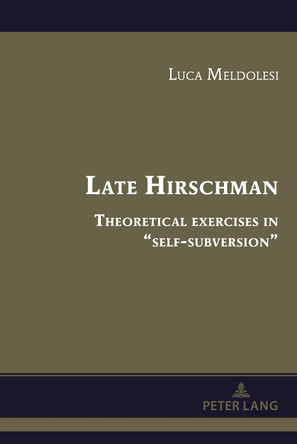 Late Hirschman: Theoretical exercises in “self-subversion” by Luca Meldolesi 9781636675404