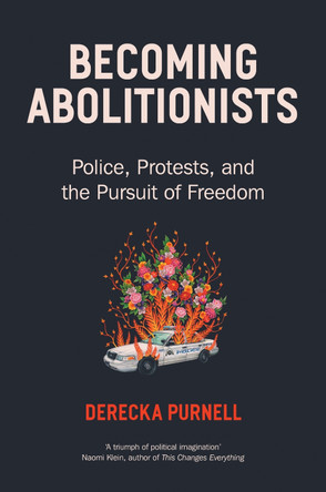 Becoming Abolitionists: Police, Protest and the Pursuit of Freedom by  9781839766671