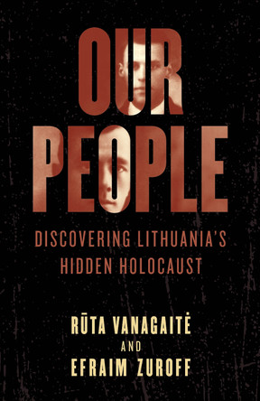 Our People: Discovering Lithuania's Hidden Holocaust by Ruta Vanagaite 9781538133033