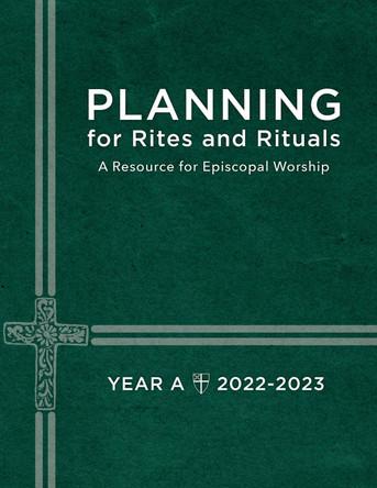 Planning for Rites and Rituals: A Resource for Episcopal Worship Year A: 2022-2023 by  9781640655300