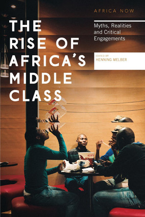 The Rise of Africa's Middle Class: Myths, Realities and Critical Engagements by Henning Melber 9781783607143 The Rise of Africa's Middle Class: Myths, Realities and Critical Engagements by Henning Melber 9781783607143