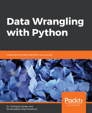 Data Wrangling with Python: Creating actionable data from raw sources by Dr. Tirthajyoti Sarkar 9781789800111