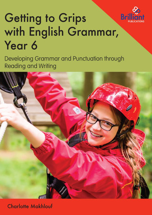 Getting to Grips with English Grammar, Year 6: Developing Grammar and Punctuation through Reading and Writing by Charlotte Makhlouf 9781783172207