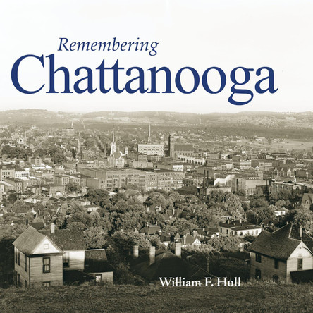 Remembering Chattanooga by William F. Hull 9781683368144