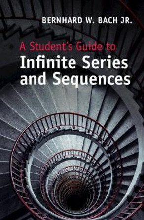 A Student's Guide to Infinite Series and Sequences by Bernhard W. Bach, Jr.