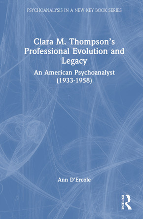 Clara M. Thompson's Professional Evolution and Legacy: An American Psychoanalyst (1933-1958) by  9781032257525